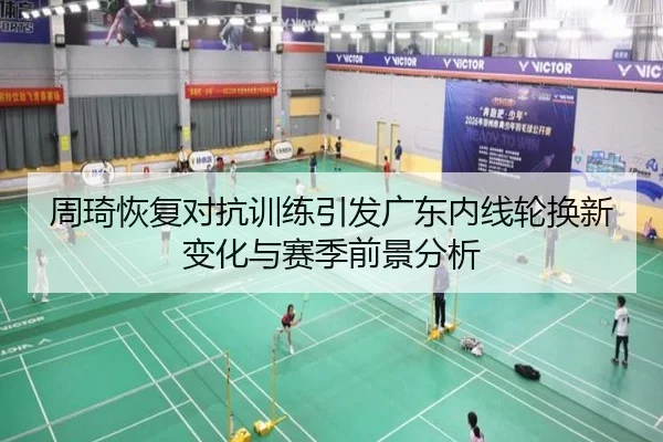 周琦恢复对抗训练引发广东内线轮换新变化与赛季前景分析