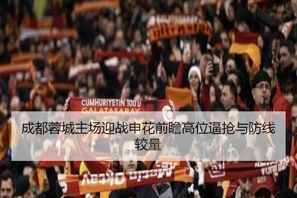 成都蓉城主场迎战申花前瞻高位逼抢与防线较量